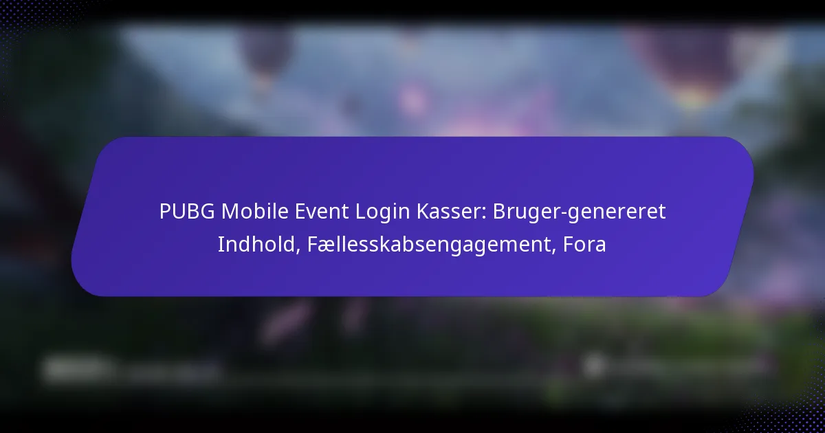 PUBG Mobile Event Login Kasser: Bruger-genereret Indhold, Fællesskabsengagement, Fora