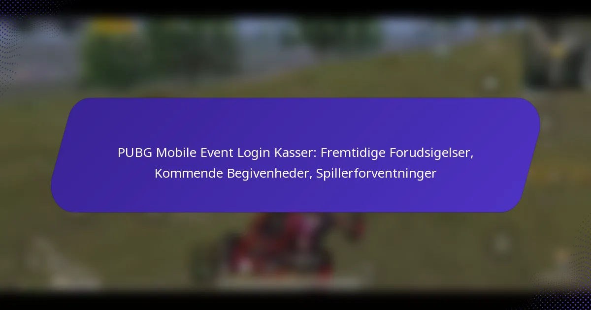 PUBG Mobile Event Login Kasser: Fremtidige Forudsigelser, Kommende Begivenheder, Spillerforventninger