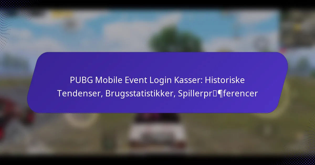 PUBG Mobile Event Login Kasser: Historiske Tendenser, Brugsstatistikker, Spillerpræferencer