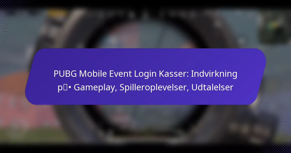 PUBG Mobile Event Login Kasser: Indvirkning på Gameplay, Spilleroplevelser, Udtalelser
