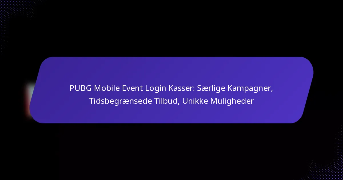 PUBG Mobile Event Login Kasser: Særlige Kampagner, Tidsbegrænsede Tilbud, Unikke Muligheder