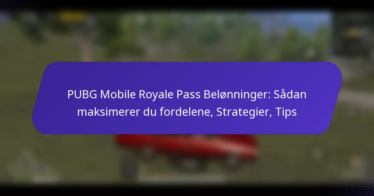 PUBG Mobile Royale Pass Belønninger: Sådan maksimerer du fordelene, Strategier, Tips
