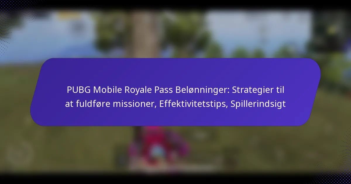 PUBG Mobile Royale Pass Belønninger: Strategier til at fuldføre missioner, Effektivitetstips, Spillerindsigt