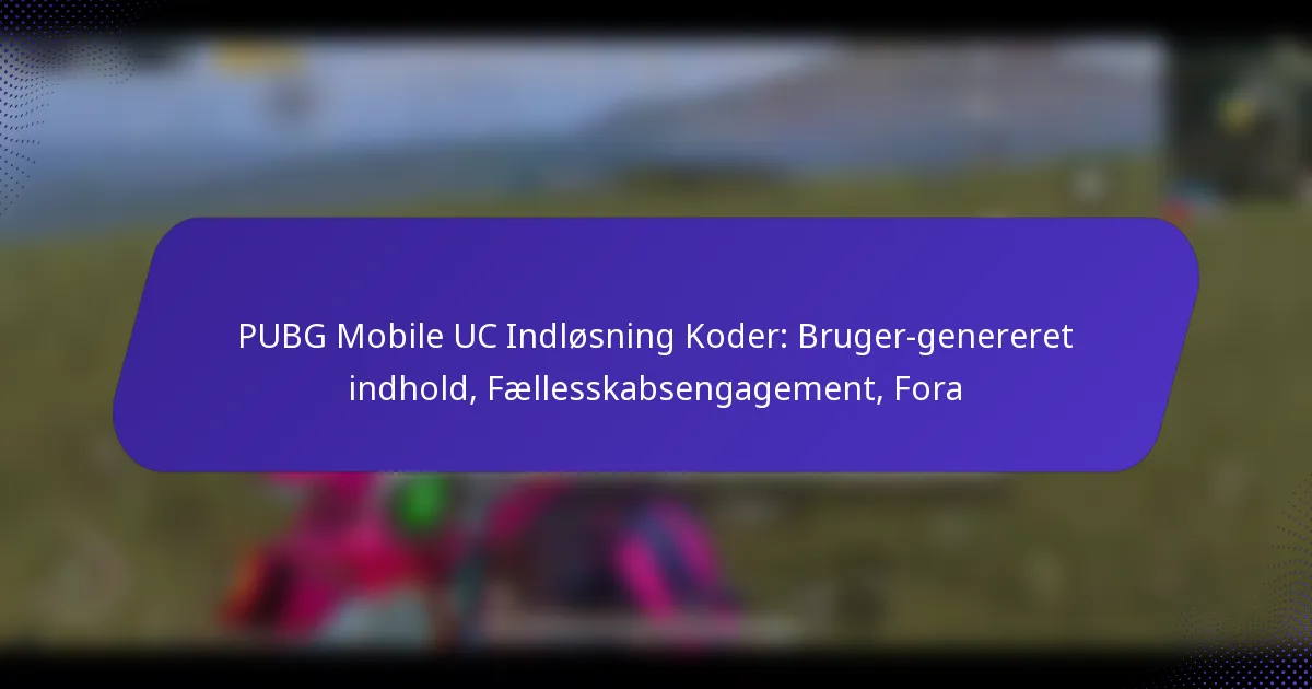 PUBG Mobile UC Indløsning Koder: Bruger-genereret indhold, Fællesskabsengagement, Fora