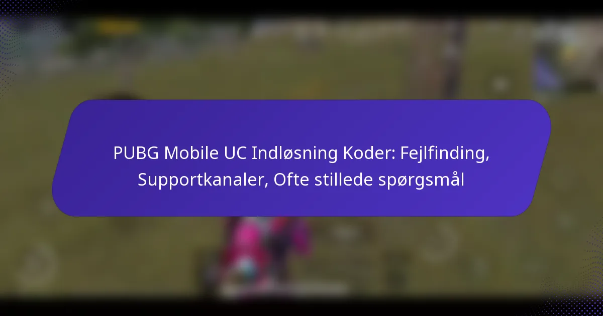 PUBG Mobile UC Indløsning Koder: Fejlfinding, Supportkanaler, Ofte stillede spørgsmål