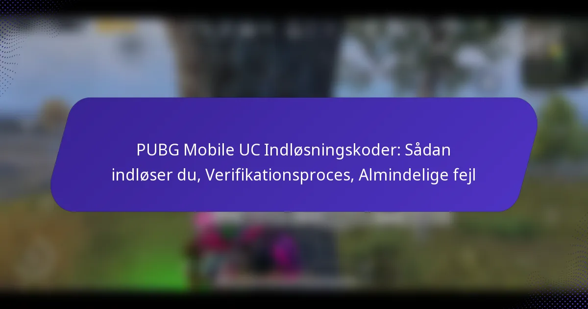 PUBG Mobile UC Indløsningskoder: Sådan indløser du, Verifikationsproces, Almindelige fejl