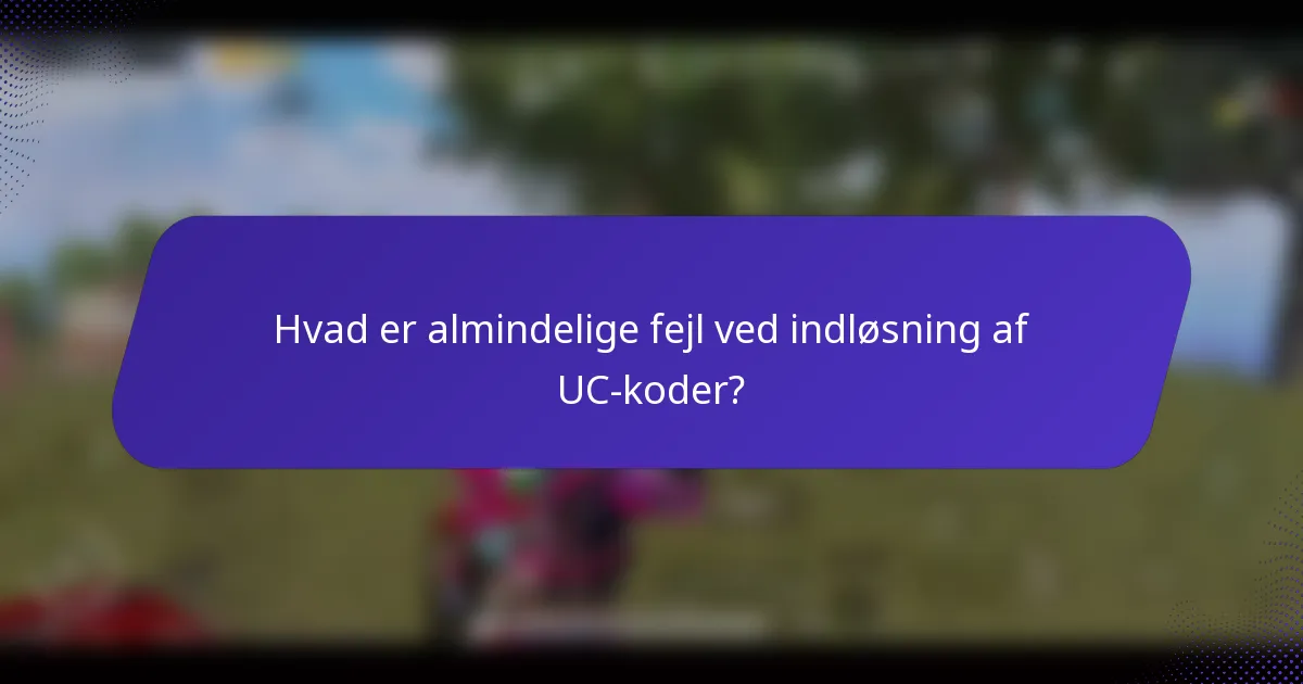 Hvad er almindelige fejl ved indløsning af UC-koder?