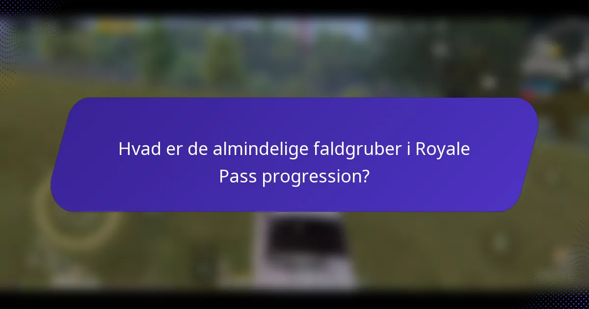 Hvad er de almindelige faldgruber i Royale Pass progression?