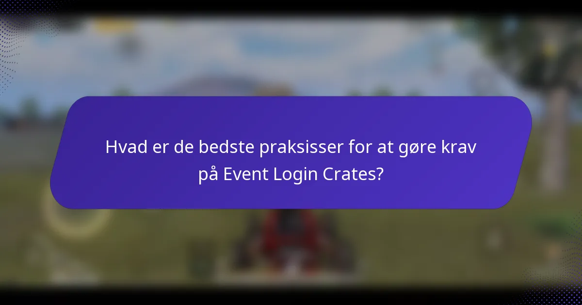 Hvad er de bedste praksisser for at gøre krav på Event Login Crates?