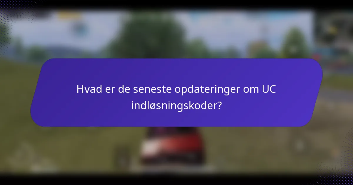Hvad er de seneste opdateringer om UC indløsningskoder?