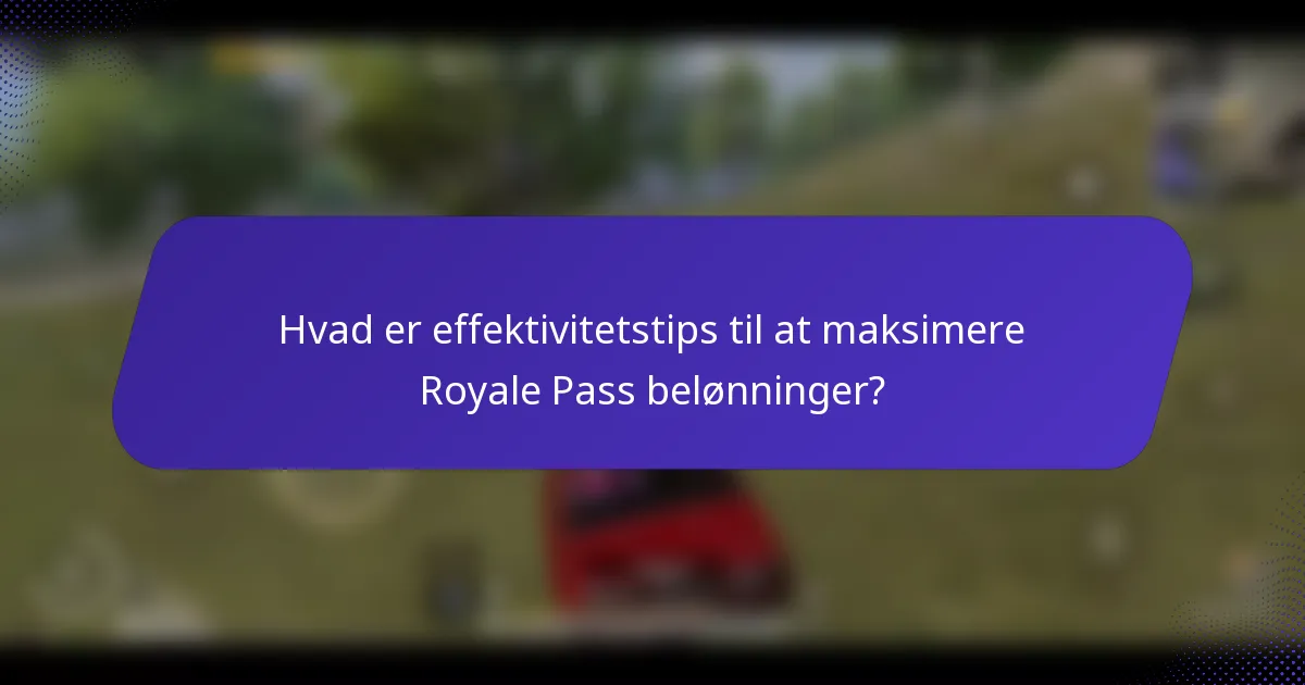 Hvad er effektivitetstips til at maksimere Royale Pass belønninger?