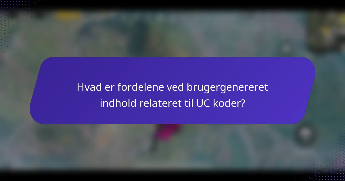 Hvad er fordelene ved brugergenereret indhold relateret til UC koder?