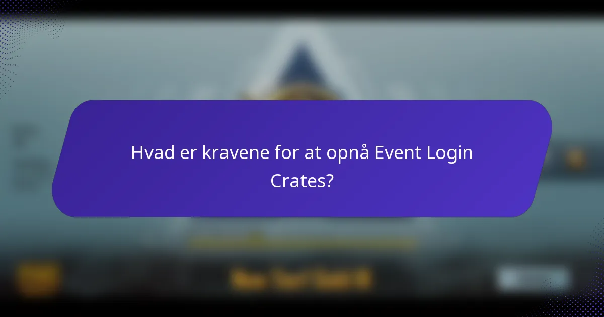 Hvad er kravene for at opnå Event Login Crates?