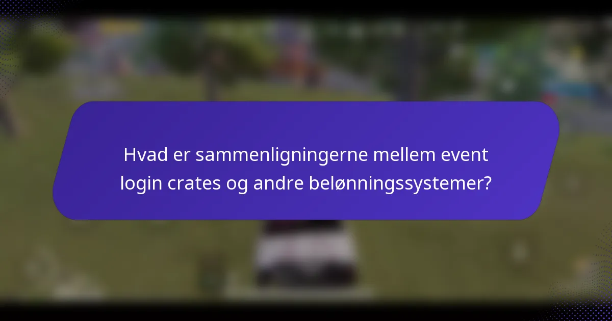 Hvad er sammenligningerne mellem event login crates og andre belønningssystemer?