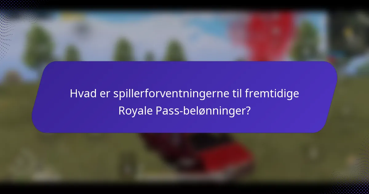 Hvad er spillerforventningerne til fremtidige Royale Pass-belønninger?