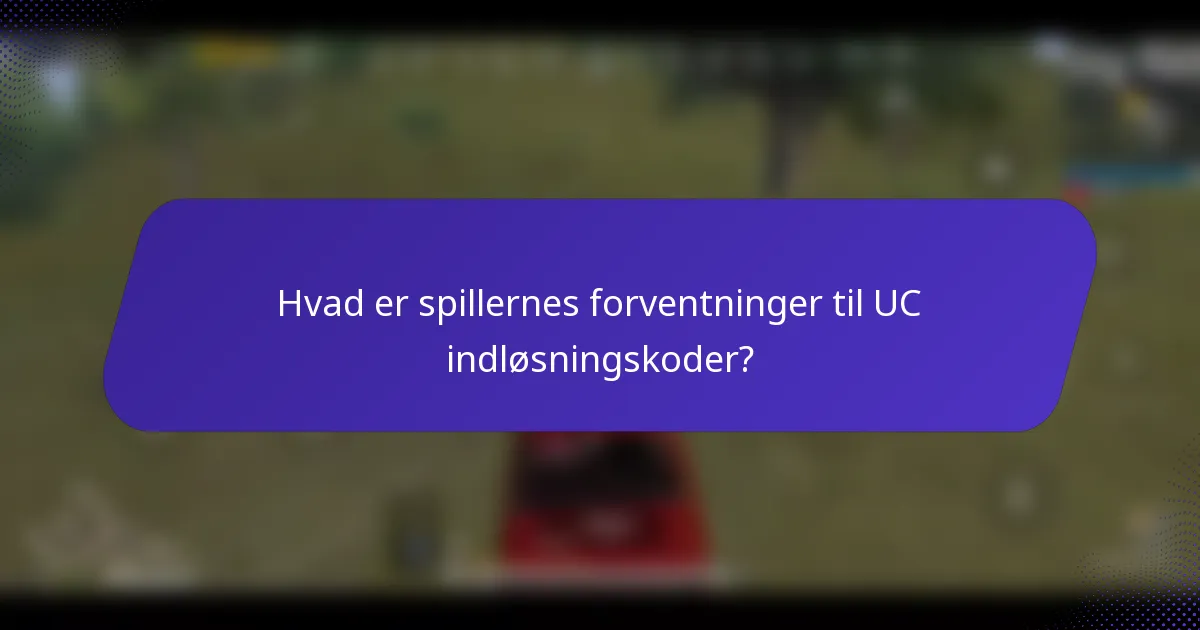 Hvad er spillernes forventninger til UC indløsningskoder?