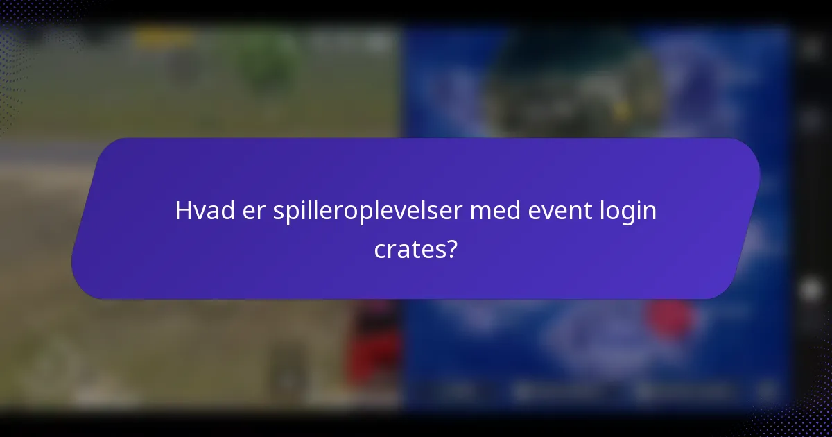 Hvad er spilleroplevelser med event login crates?