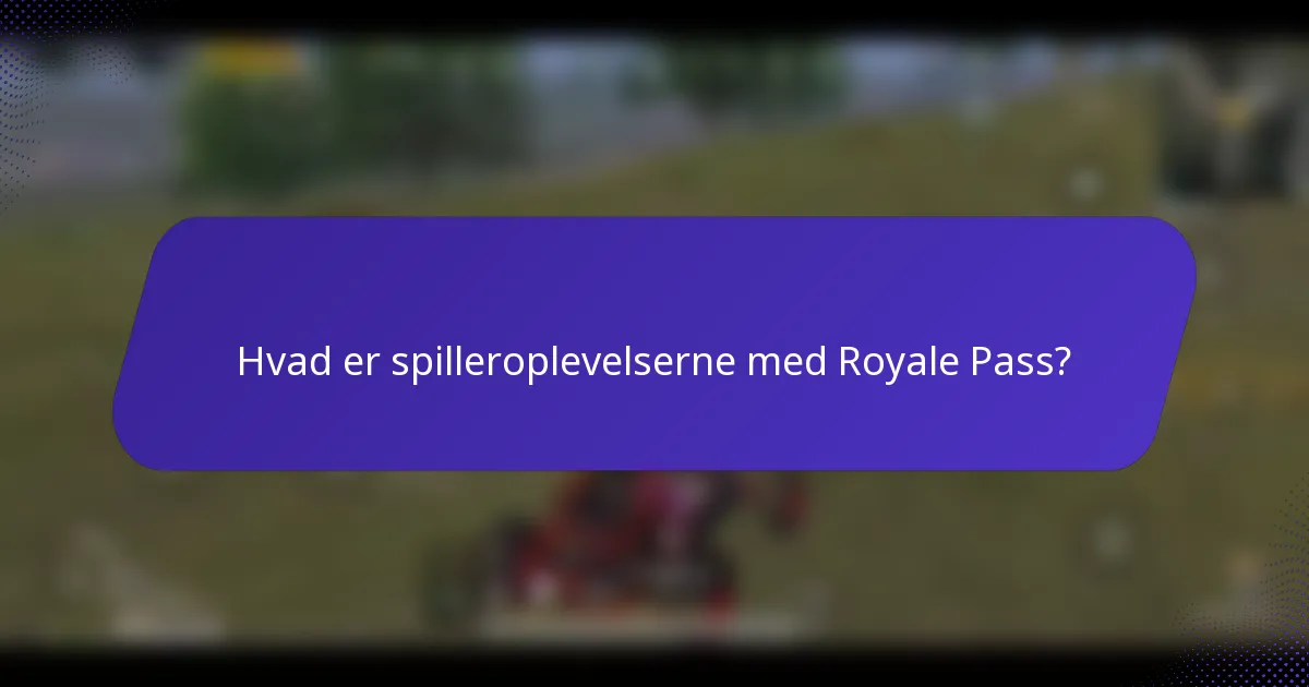 Hvad er spilleroplevelserne med Royale Pass?