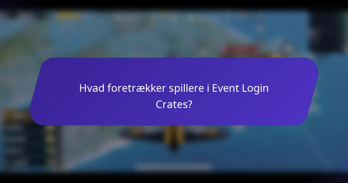 Hvad foretrækker spillere i Event Login Crates?