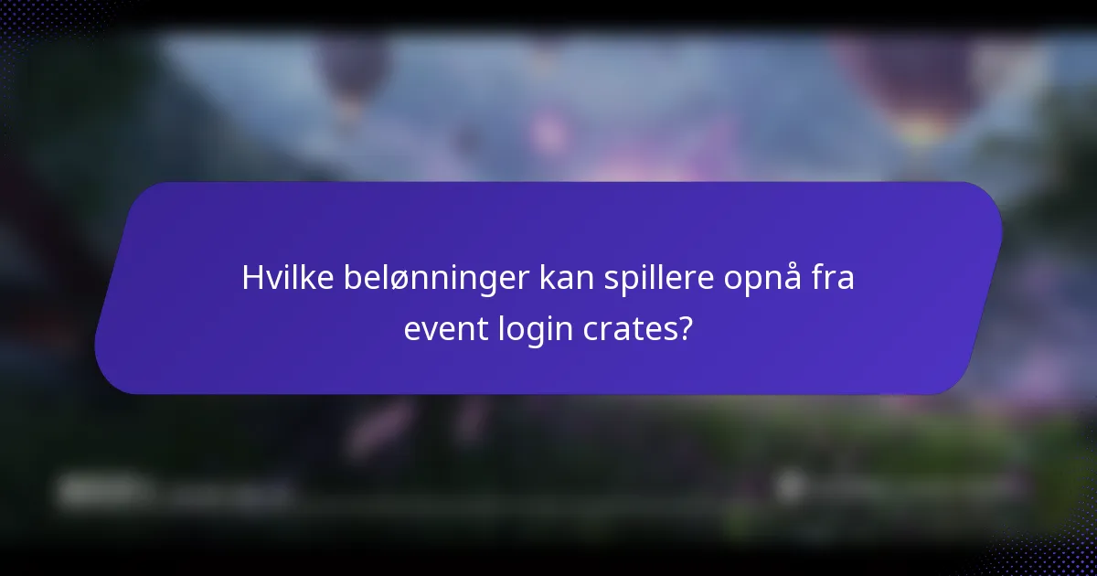 Hvilke belønninger kan spillere opnå fra event login crates?