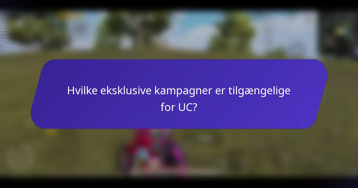 Hvilke eksklusive kampagner er tilgængelige for UC?