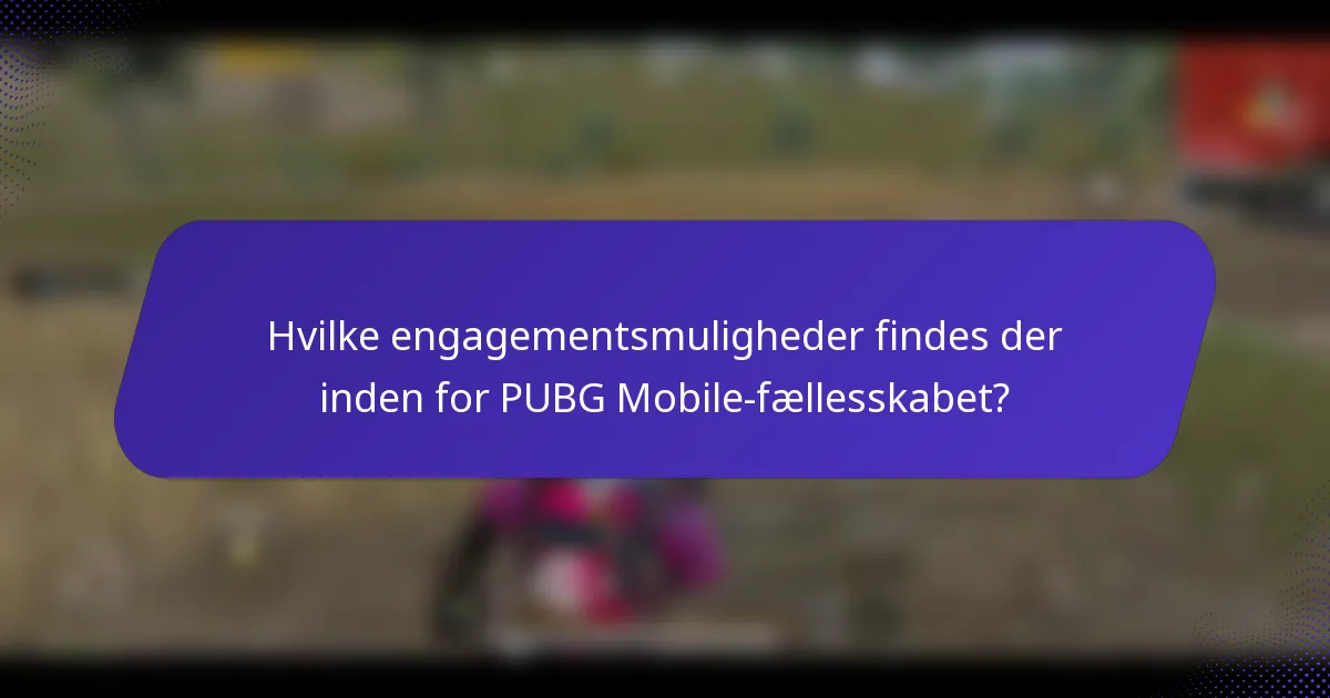 Hvilke engagementsmuligheder findes der inden for PUBG Mobile-fællesskabet?