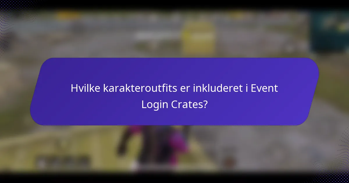 Hvilke karakteroutfits er inkluderet i Event Login Crates?