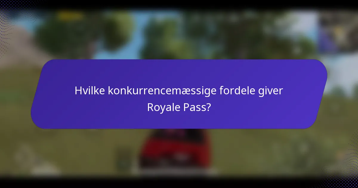 Hvilke konkurrencemæssige fordele giver Royale Pass?