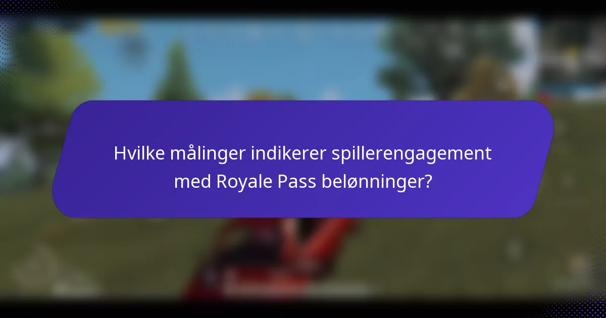 Hvilke målinger indikerer spillerengagement med Royale Pass belønninger?