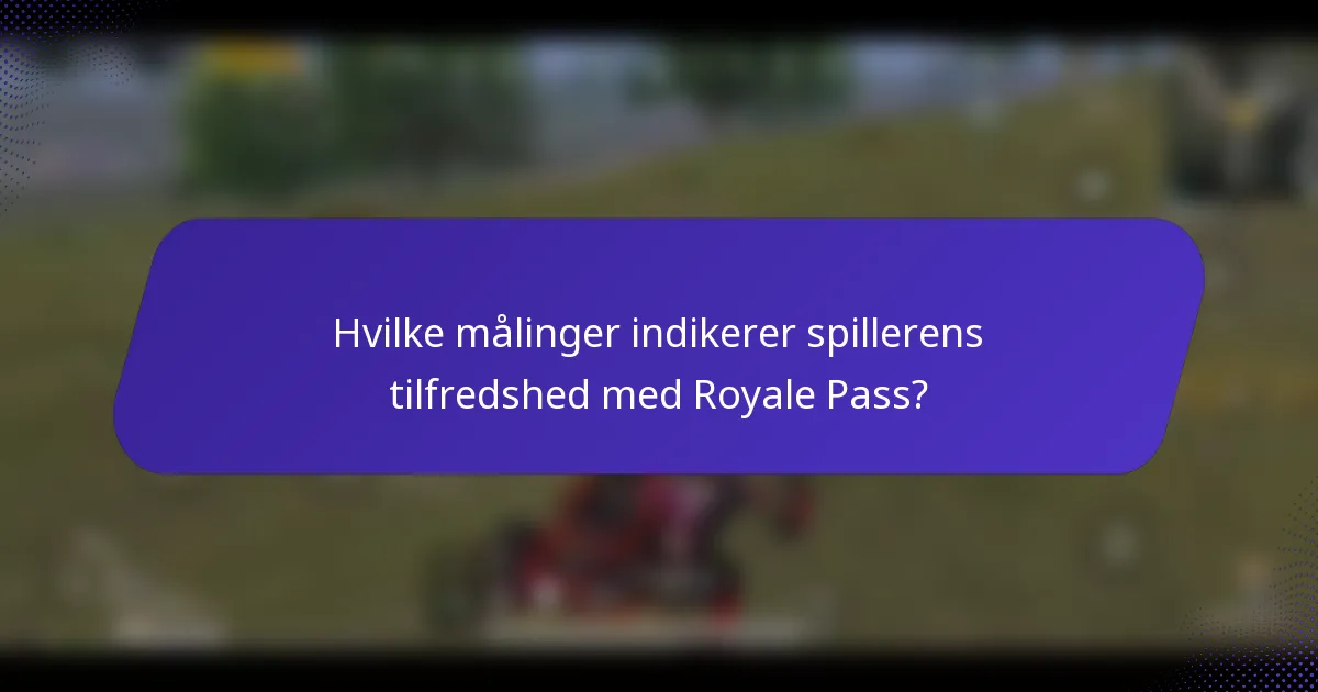 Hvilke målinger indikerer spillerens tilfredshed med Royale Pass?