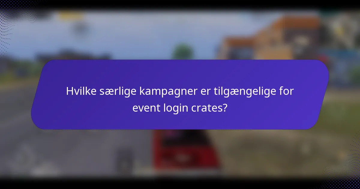 Hvilke særlige kampagner er tilgængelige for event login crates?