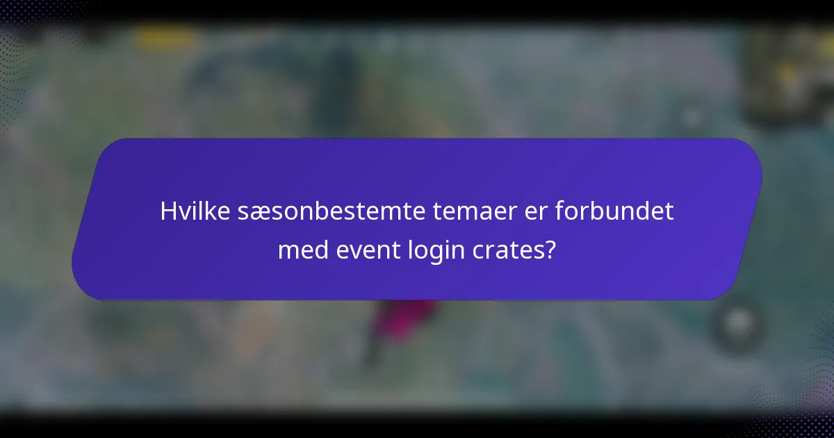 Hvilke sæsonbestemte temaer er forbundet med event login crates?