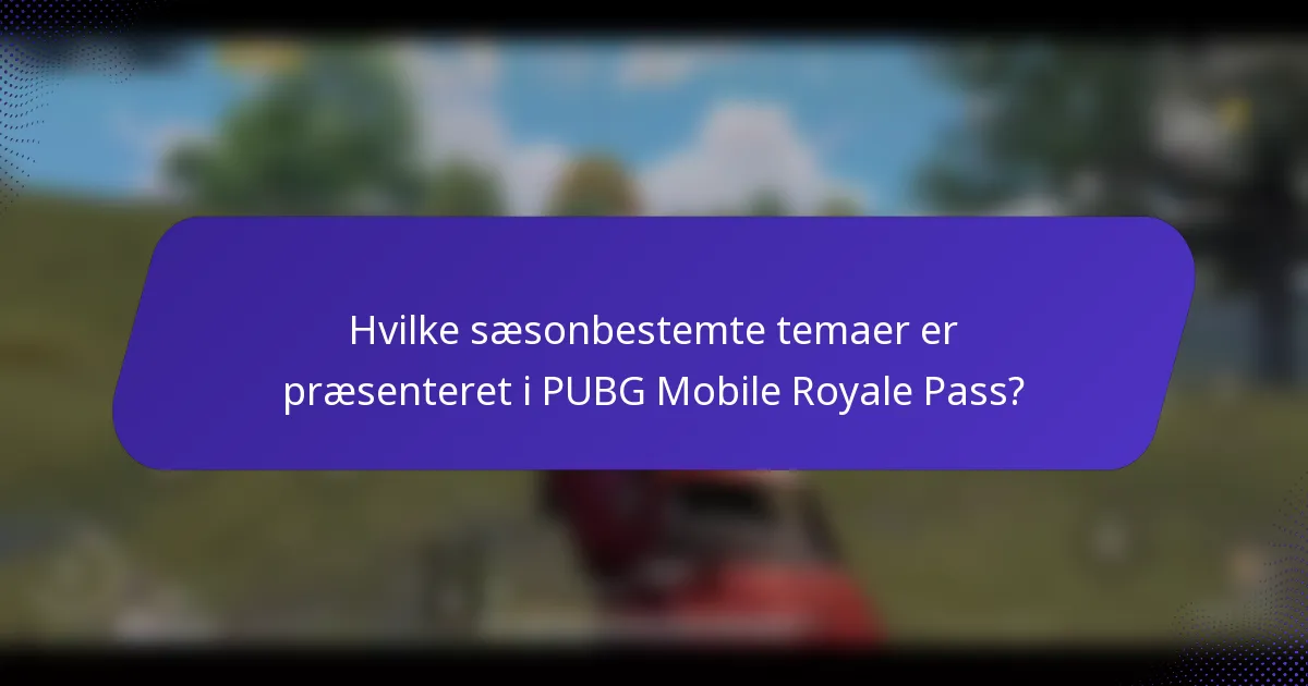 Hvilke sæsonbestemte temaer er præsenteret i PUBG Mobile Royale Pass?