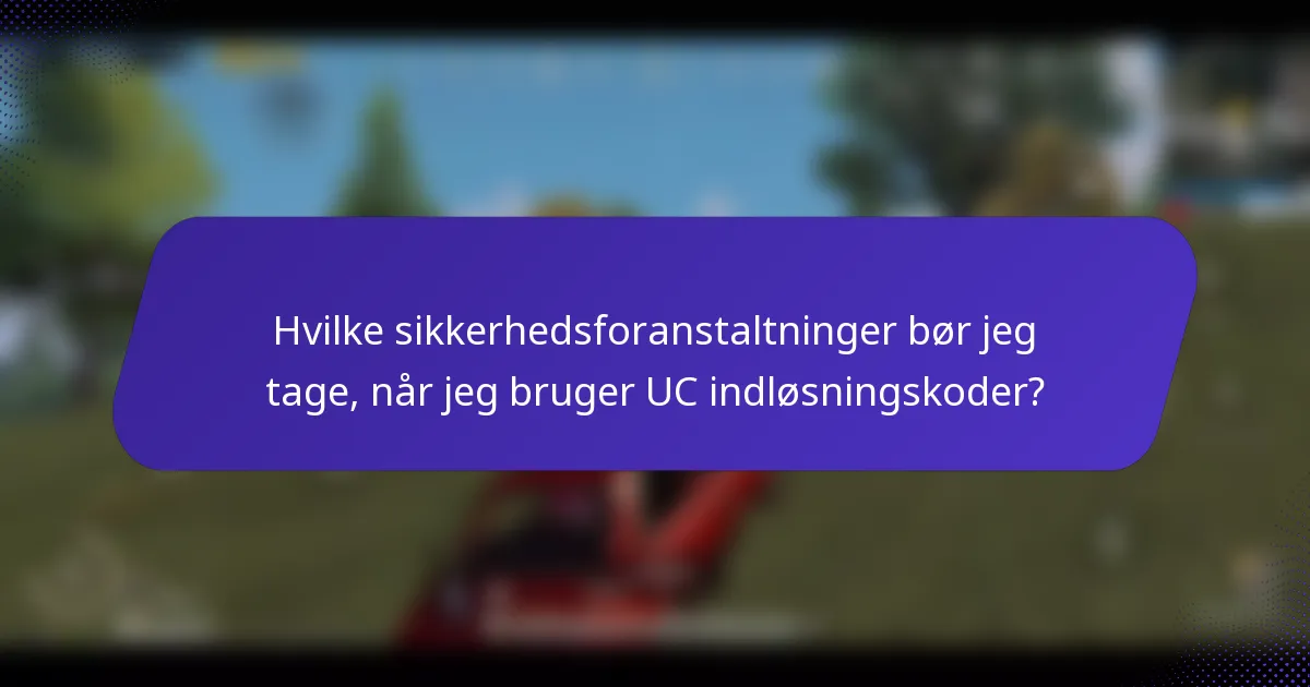 Hvilke sikkerhedsforanstaltninger bør jeg tage, når jeg bruger UC indløsningskoder?
