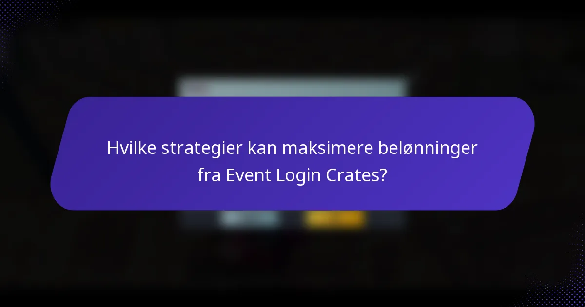Hvilke strategier kan maksimere belønninger fra Event Login Crates?