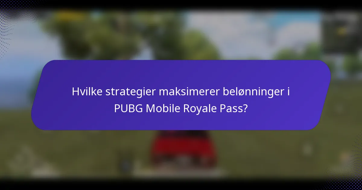 Hvilke strategier maksimerer belønninger i PUBG Mobile Royale Pass?