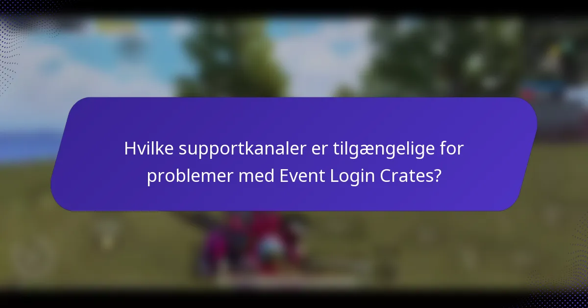 Hvilke supportkanaler er tilgængelige for problemer med Event Login Crates?
