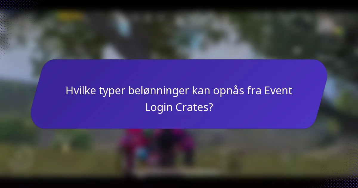 Hvilke typer belønninger kan opnås fra Event Login Crates?