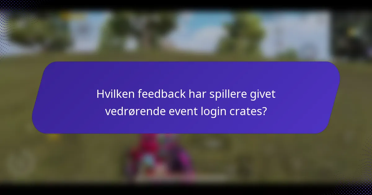 Hvilken feedback har spillere givet vedrørende event login crates?