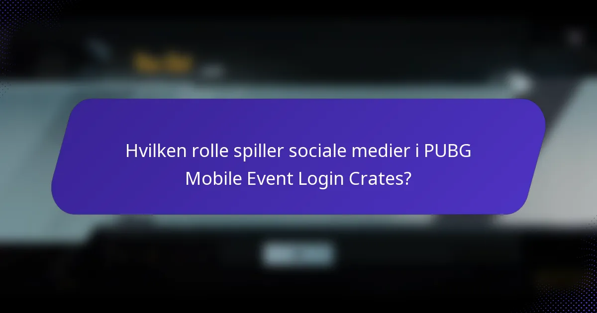 Hvilken rolle spiller sociale medier i PUBG Mobile Event Login Crates?