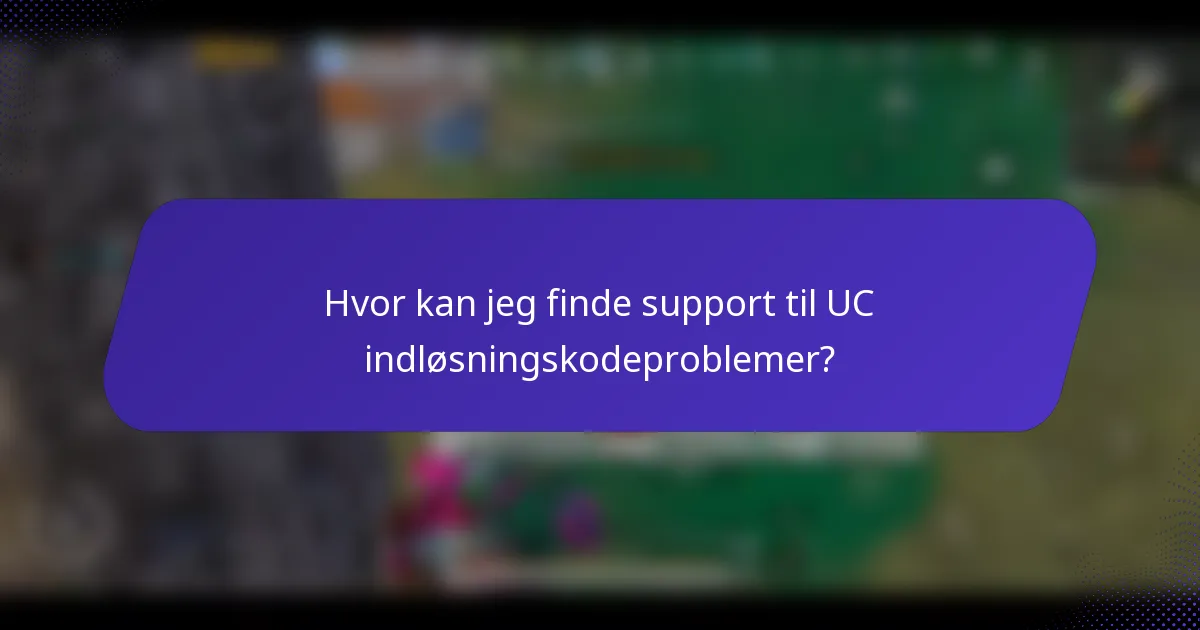 Hvor kan jeg finde support til UC indløsningskodeproblemer?