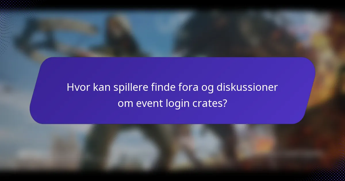 Hvor kan spillere finde fora og diskussioner om event login crates?