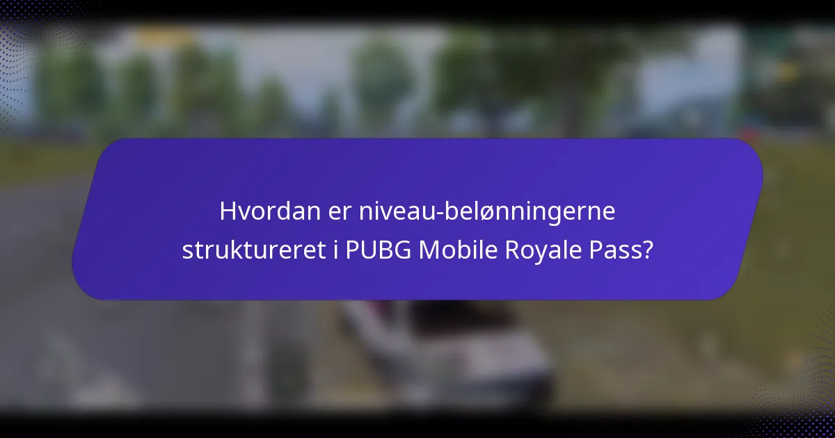 Hvordan er niveau-belønningerne struktureret i PUBG Mobile Royale Pass?