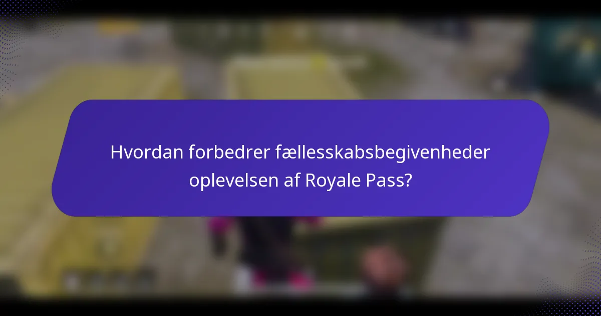 Hvordan forbedrer fællesskabsbegivenheder oplevelsen af Royale Pass?
