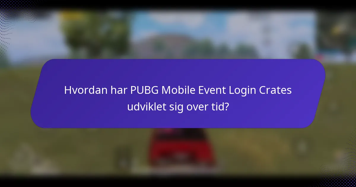 Hvordan har PUBG Mobile Event Login Crates udviklet sig over tid?