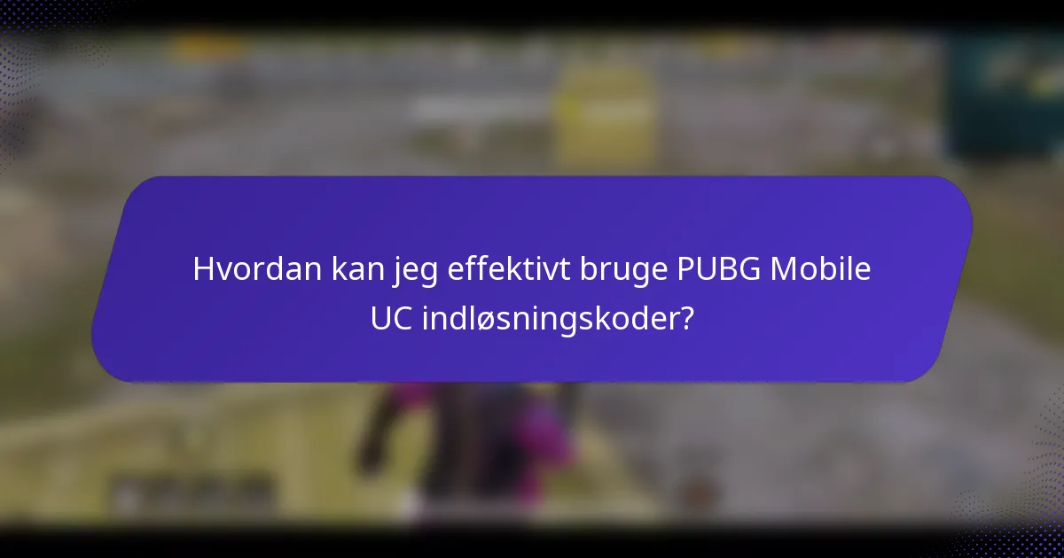 Hvordan kan jeg effektivt bruge PUBG Mobile UC indløsningskoder?