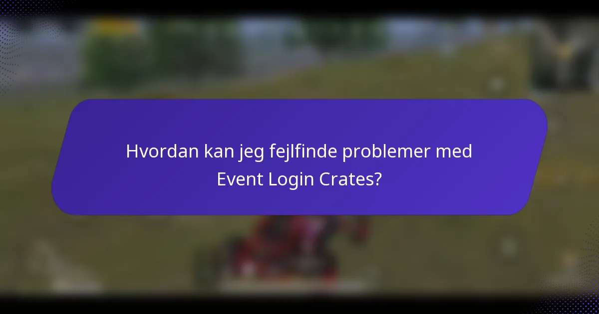Hvordan kan jeg fejlfinde problemer med Event Login Crates?