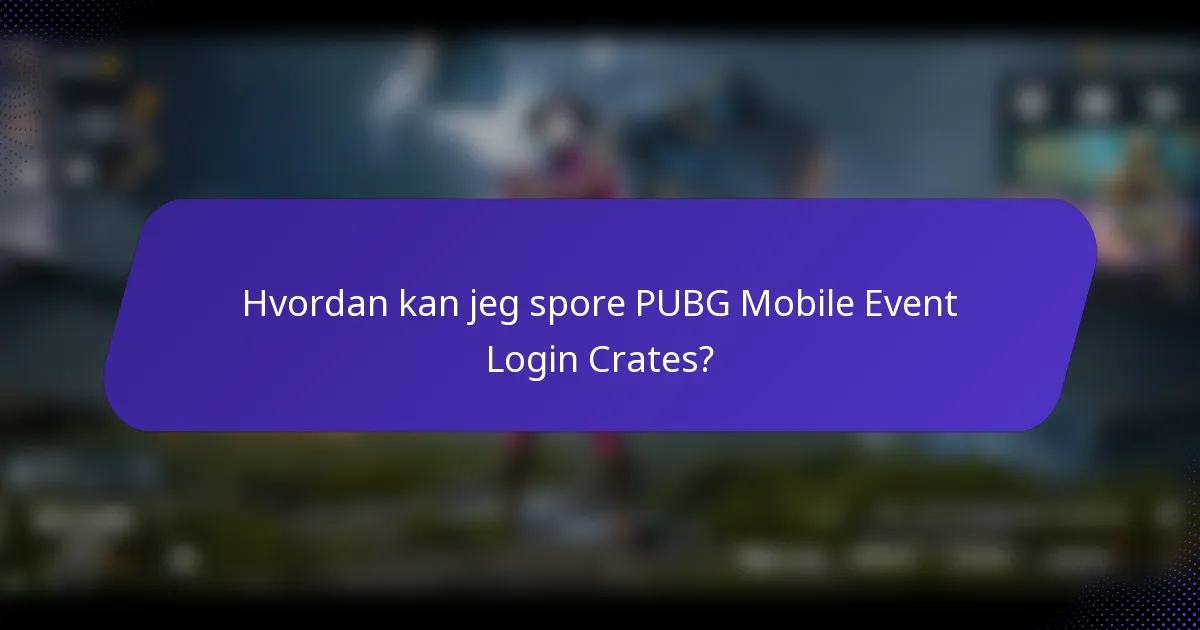 Hvordan kan jeg spore PUBG Mobile Event Login Crates?