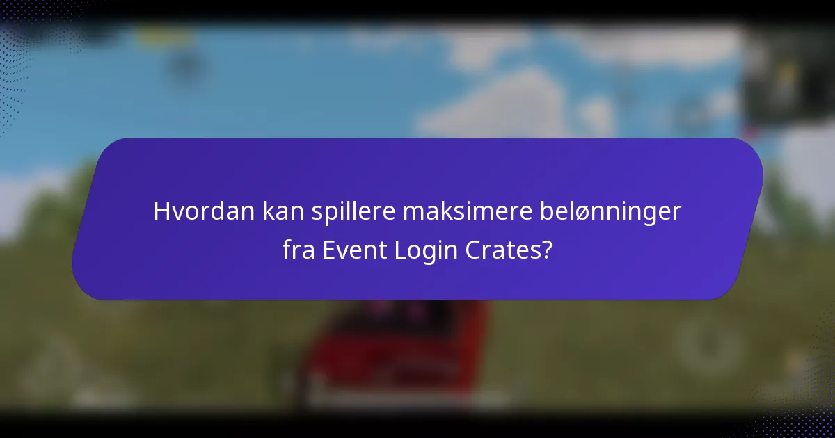 Hvordan kan spillere maksimere belønninger fra Event Login Crates?