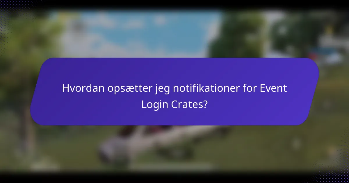 Hvordan opsætter jeg notifikationer for Event Login Crates?